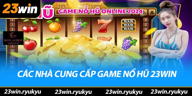 Nổ Hũ 23win Các nhà cung cấp game nổ hũ 23win