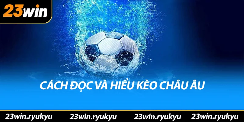 Kèo châu âu: Hiểu rõ về hình thức đặt cược phổ biến Các đọc và hiểu kèo châu âu